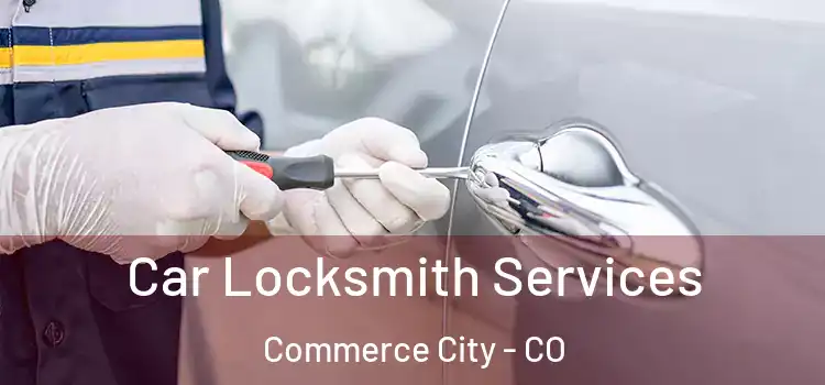 Car Locksmith Services Commerce City - CO