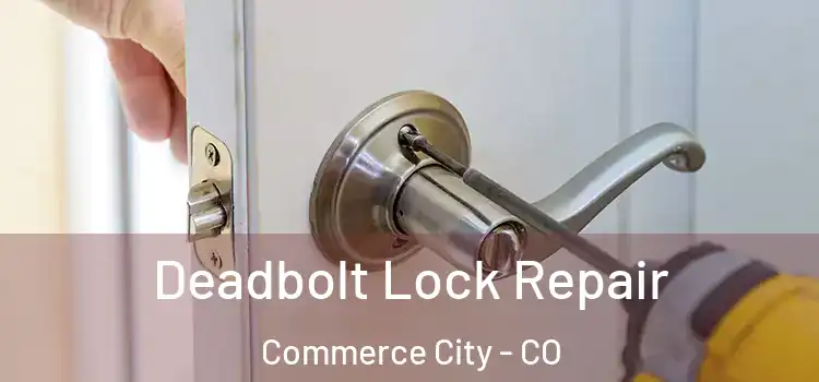 Deadbolt Lock Repair Commerce City - CO